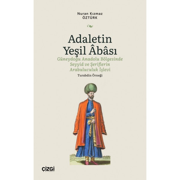 Adaletin Yeşil Abası- Güneydoğu Anadolu Bölgesinde Seyyid ve Şeriflerin Arabuluculuk İşlevi - Turabdin Örneği 