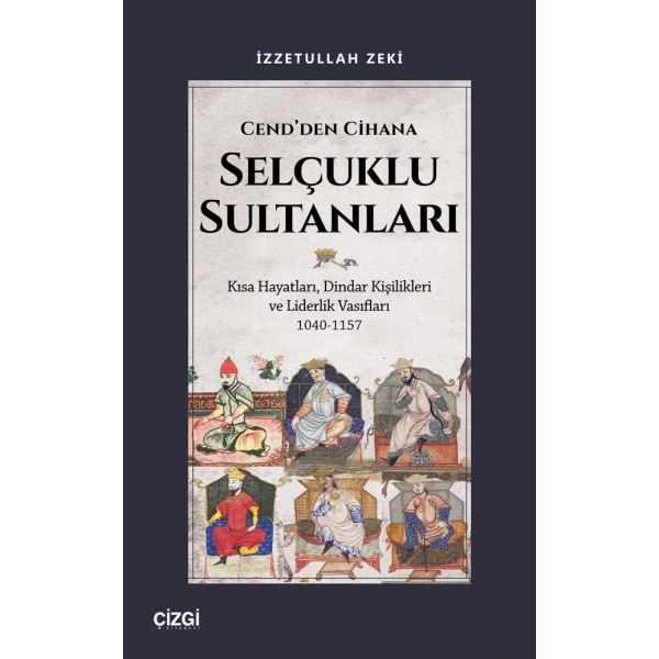 Cend’den Cihana Selçuklu Sultanları | Kısa Hayatları, Dindar Kişilikleri ve Liderlik Vasıfları 1040-1157