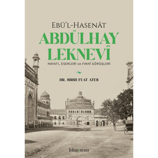 Ebü’l-Hasenat Abdülhay Leknevi Hayatı, Eserleri ve Fıkhi Görüşleri 