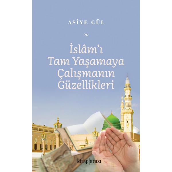 İslam’ı Tam Yaşamaya Çalışmanın Güzellikleri