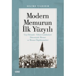 Modern Memurun İlk Yüzyılı (Geç Osmanlı Erken Cumhuriyet Döneminde Memur ve Memur Örgütlenmeleri)