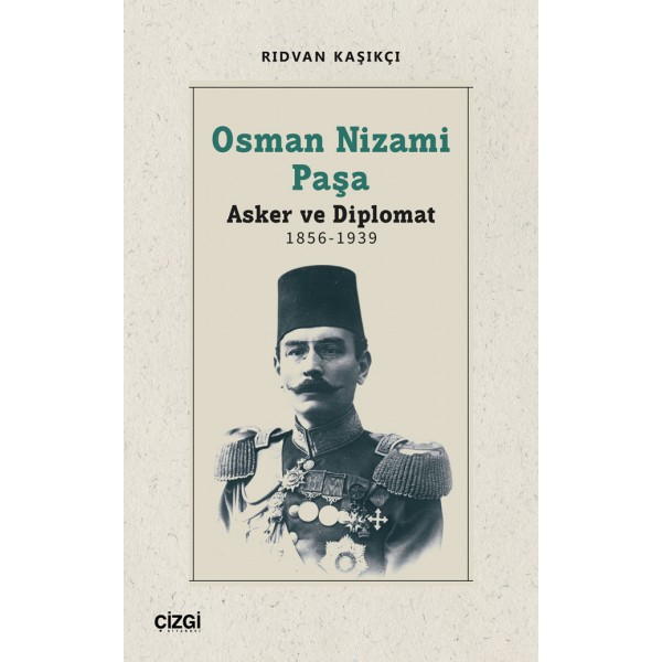 Osman Nizami Paşa - Asker ve Diplomat 1856-1939