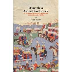 Osmanlıyı Aslına Döndürmek / 17. Yüzyıl Geriye Dönüş Arayışlarının İbn Haldûncu Bir Tetkiki