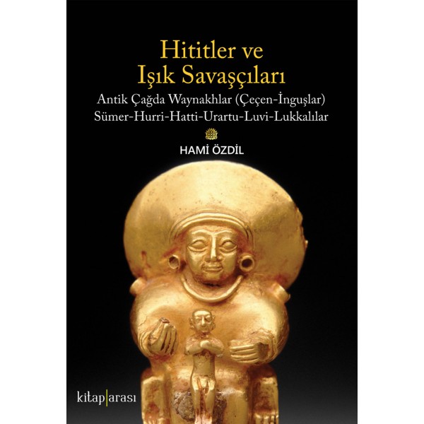 Hititler ve Işık Savaşçıları | Antik Çağda Waynakhlar (Çeçen-İnguşlar) Sümer-Hurri-Hatti-Urartu--Luvi-Lukkalılar